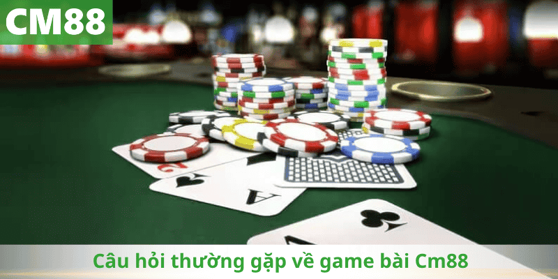 Câu hỏi thường gặp về game bài Cm88