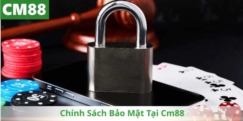 Chính Sách Bảo Mật Tại Cm88
