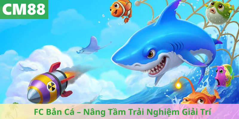 FC Bắn Cá – Nâng Tầm Trải Nghiệm Giải Trí