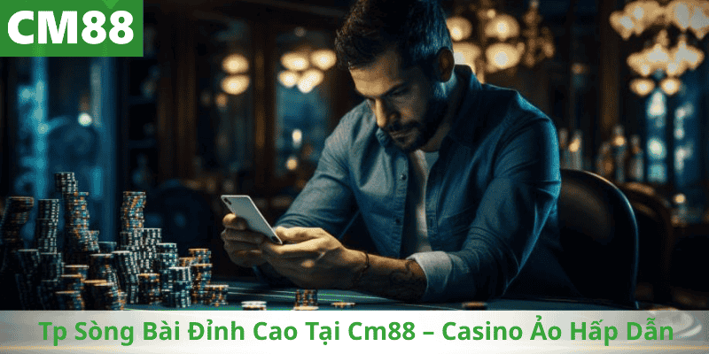 Tp Sòng Bài Đỉnh Cao Tại Cm88 – Casino Ảo Hấp Dẫn